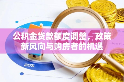 博尔塔拉蒙古公积金贷款额度调整，政策新风向与购房者的机遇