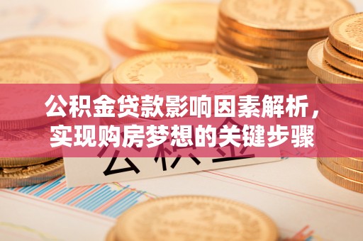 博尔塔拉蒙古公积金贷款影响因素解析，实现购房梦想的关键步骤