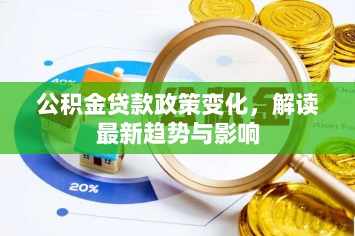 博尔塔拉蒙古公积金贷款政策变化，解读最新趋势与影响