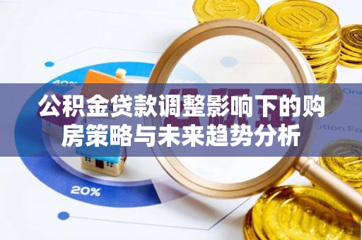 博尔塔拉蒙古公积金贷款调整影响下的购房策略与未来趋势分析