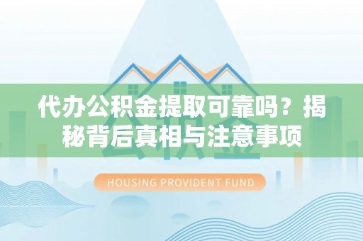 博尔塔拉蒙古代办公积金提取可靠吗？揭秘背后真相与注意事项