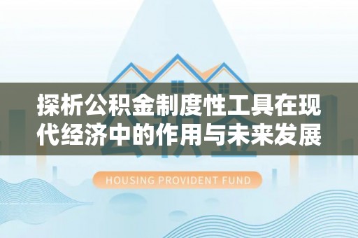 博尔塔拉蒙古探析公积金制度性工具在现代经济中的作用与未来发展趋势