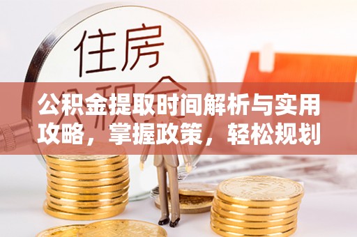 博尔塔拉蒙古公积金提取时间解析与实用攻略，掌握政策，轻松规划未来
