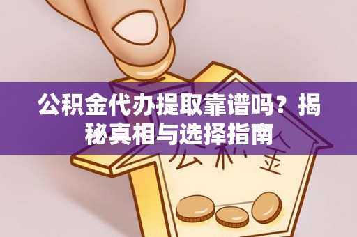 博尔塔拉蒙古公积金代办提取靠谱吗？揭秘真相与选择指南