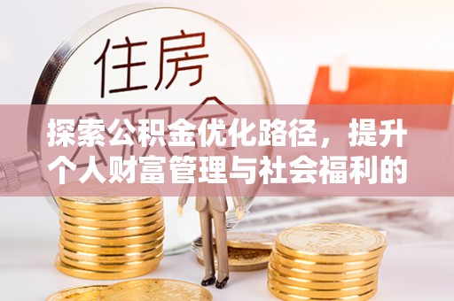 博尔塔拉蒙古探索公积金优化路径，提升个人财富管理与社会福利的双赢之道
