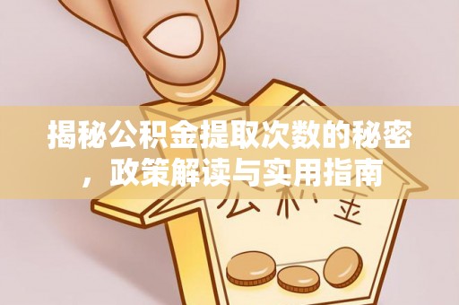博尔塔拉蒙古揭秘公积金提取次数的秘密，政策解读与实用指南
