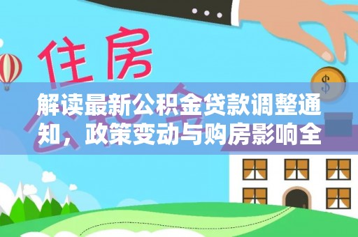 博尔塔拉蒙古解读最新公积金贷款调整通知，政策变动与购房影响全解析
