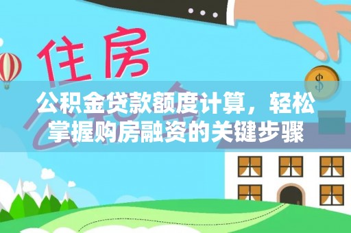 博尔塔拉蒙古公积金贷款额度计算，轻松掌握购房融资的关键步骤