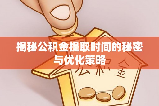 博尔塔拉蒙古揭秘公积金提取时间的秘密与优化策略