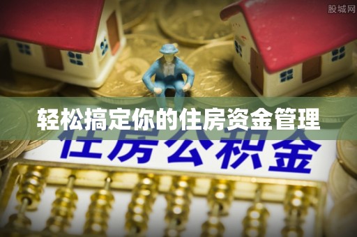 博尔塔拉蒙古轻松搞定你的住房资金管理