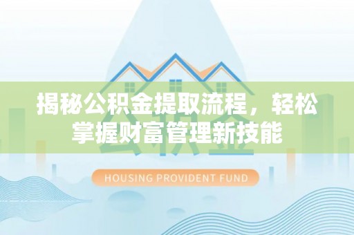 博尔塔拉蒙古揭秘公积金提取流程，轻松掌握财富管理新技能