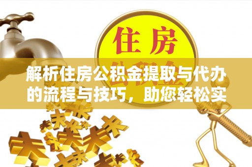 博尔塔拉蒙古解析住房公积金提取与代办的流程与技巧，助您轻松实现资金流动