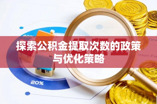 博尔塔拉蒙古探索公积金提取次数的政策与优化策略