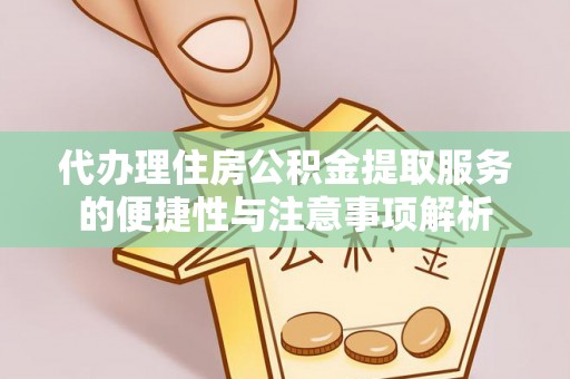 博尔塔拉蒙古代办理住房公积金提取服务的便捷性与注意事项解析
