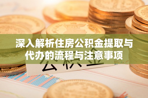 博尔塔拉蒙古深入解析住房公积金提取与代办的流程与注意事项