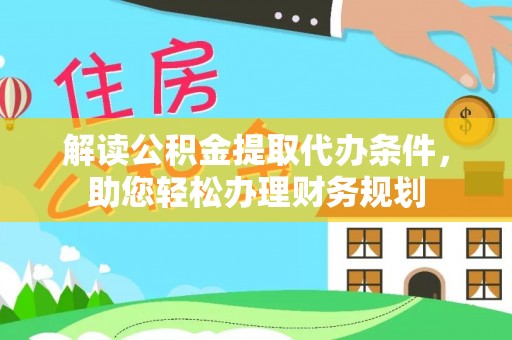 博尔塔拉蒙古解读公积金提取代办条件，助您轻松办理财务规划