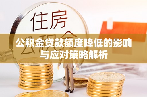 博尔塔拉蒙古公积金贷款额度降低的影响与应对策略解析