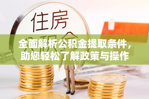 博尔塔拉蒙古全面解析公积金提取条件，助您轻松了解政策与操作