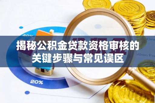 博尔塔拉蒙古揭秘公积金贷款资格审核的关键步骤与常见误区