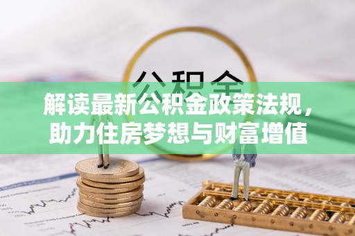 博尔塔拉蒙古解读最新公积金政策法规，助力住房梦想与财富增值
