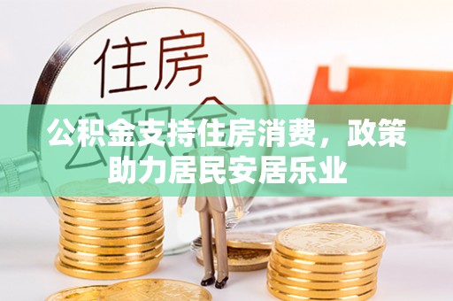 博尔塔拉蒙古公积金支持住房消费，政策助力居民安居乐业