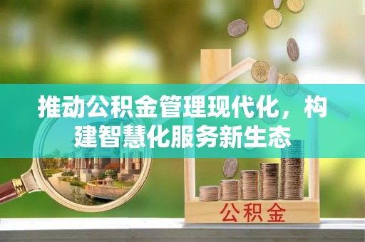 博尔塔拉蒙古推动公积金管理现代化，构建智慧化服务新生态