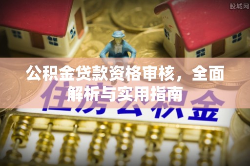 博尔塔拉蒙古公积金贷款资格审核，全面解析与实用指南