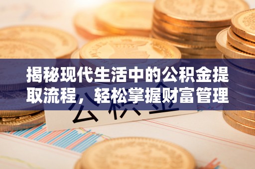 博尔塔拉蒙古揭秘现代生活中的公积金提取流程，轻松掌握财富管理新技能