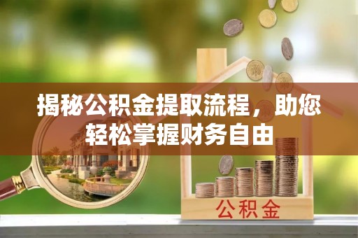 博尔塔拉蒙古揭秘公积金提取流程，助您轻松掌握财务自由