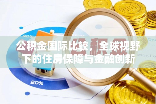 博尔塔拉蒙古公积金国际比较，全球视野下的住房保障与金融创新