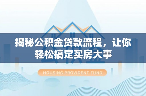 博尔塔拉蒙古揭秘公积金贷款流程，让你轻松搞定买房大事