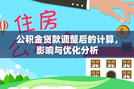 博尔塔拉蒙古公积金贷款调整后的计算，影响与优化分析
