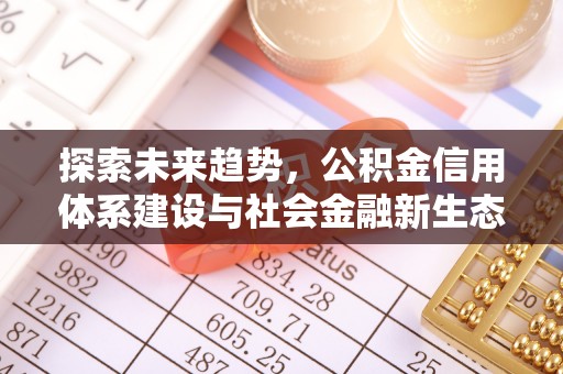 博尔塔拉蒙古探索未来趋势，公积金信用体系建设与社会金融新生态