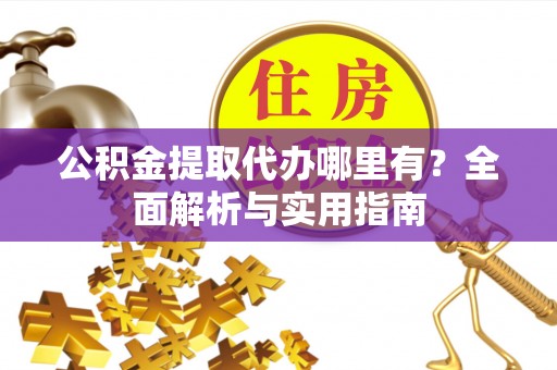 博尔塔拉蒙古公积金提取代办哪里有？全面解析与实用指南