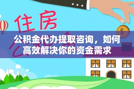 博尔塔拉蒙古公积金代办提取咨询，如何高效解决你的资金需求