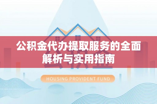 博尔塔拉蒙古公积金代办提取服务的全面解析与实用指南