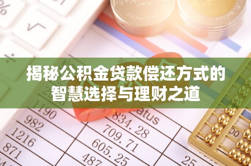 博尔塔拉蒙古揭秘公积金贷款偿还方式的智慧选择与理财之道