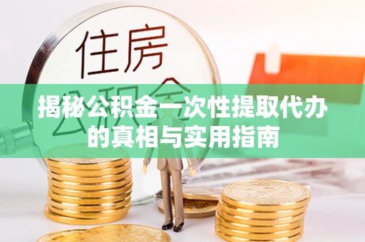 博尔塔拉蒙古揭秘公积金一次性提取代办的真相与实用指南