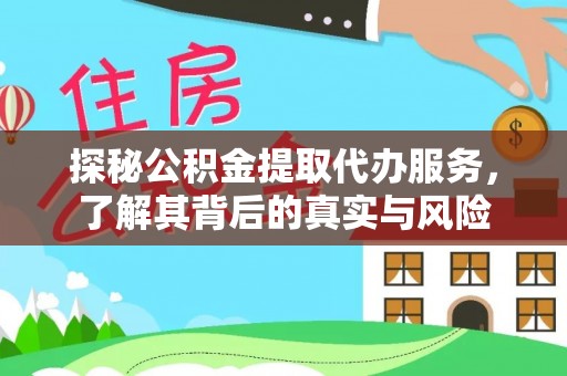 博尔塔拉蒙古探秘公积金提取代办服务，了解其背后的真实与风险