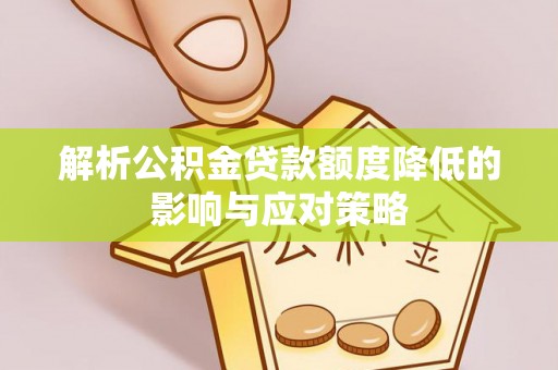 博尔塔拉蒙古解析公积金贷款额度降低的影响与应对策略