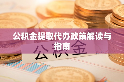 博尔塔拉蒙古公积金提取代办政策解读与指南