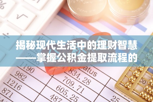 博尔塔拉蒙古揭秘现代生活中的理财智慧——掌握公积金提取流程的必备指南