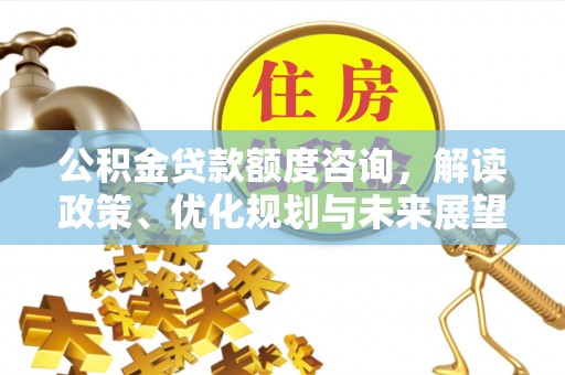 博尔塔拉蒙古公积金贷款额度咨询，解读政策、优化规划与未来展望
