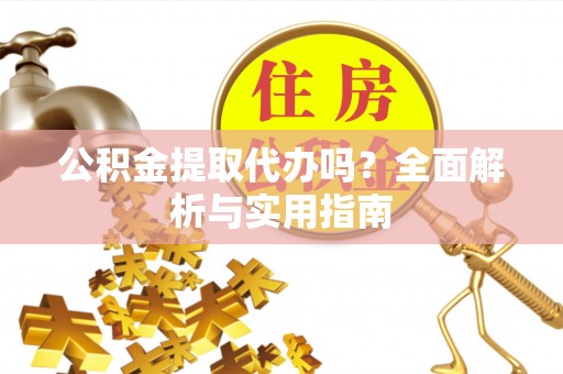 博尔塔拉蒙古公积金提取代办吗？全面解析与实用指南