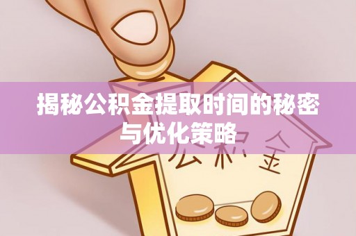 博尔塔拉蒙古揭秘公积金提取时间的秘密与优化策略