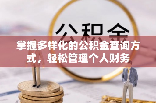 博尔塔拉蒙古掌握多样化的公积金查询方式，轻松管理个人财务