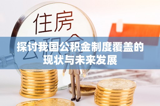 博尔塔拉蒙古探讨我国公积金制度覆盖的现状与未来发展