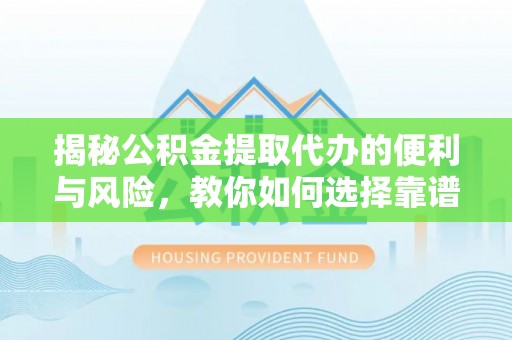 博尔塔拉蒙古揭秘公积金提取代办的便利与风险，教你如何选择靠谱服务