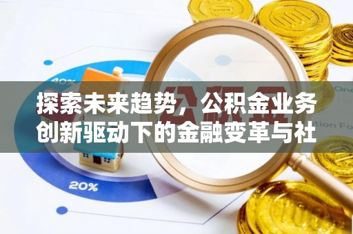 博尔塔拉蒙古探索未来趋势，公积金业务创新驱动下的金融变革与社会价值