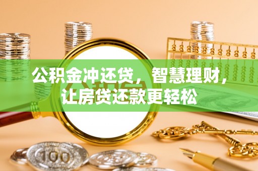 博尔塔拉蒙古公积金冲还贷，智慧理财，让房贷还款更轻松
